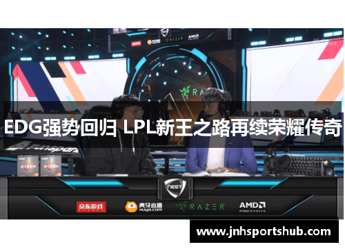 EDG强势回归 LPL新王之路再续荣耀传奇